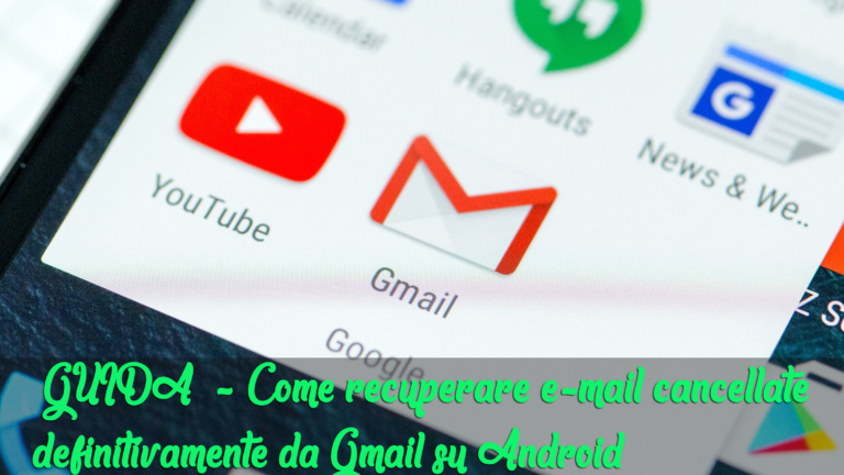 [GUIDA] - Come recuperare e-mail cancellate definitivamente da Gmail su Android