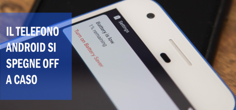 Il telefono Android si spegne Off a caso- Ecco come risolvere