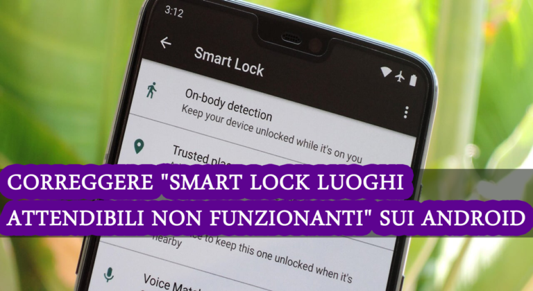 correggere "Smart Lock Luoghi attendibili non funzionanti" sui telefoni Android