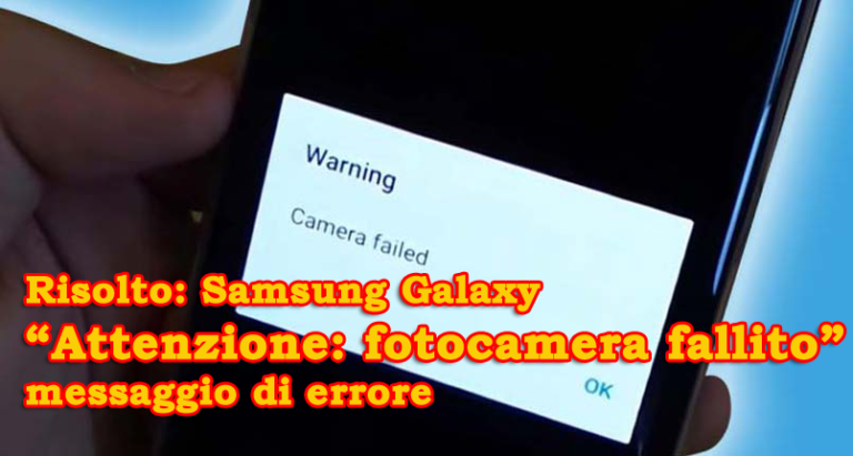 Samsung Galaxy “Attenzione: fotocamera fallito” messaggio di errore