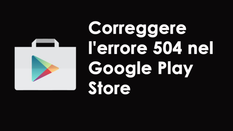 correggere l'errore 504 nel Google Play Store