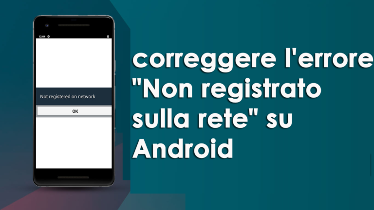 correggere l'errore "Non registrato sulla rete" su Android
