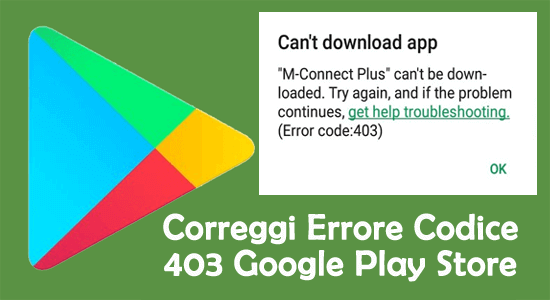 Correggi Errore Codice 403 Google Play Store