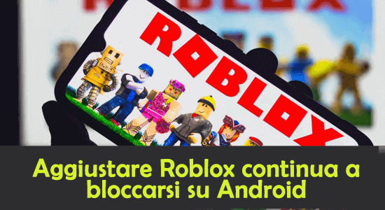 Aggiustare Roblox continua a bloccarsi su Android
