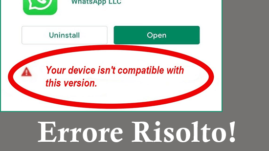 Google Play Store errore Il tuo dispositivo non è compatibile