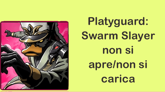 Platyguard: Swarm Slayer non si apre/non si carica